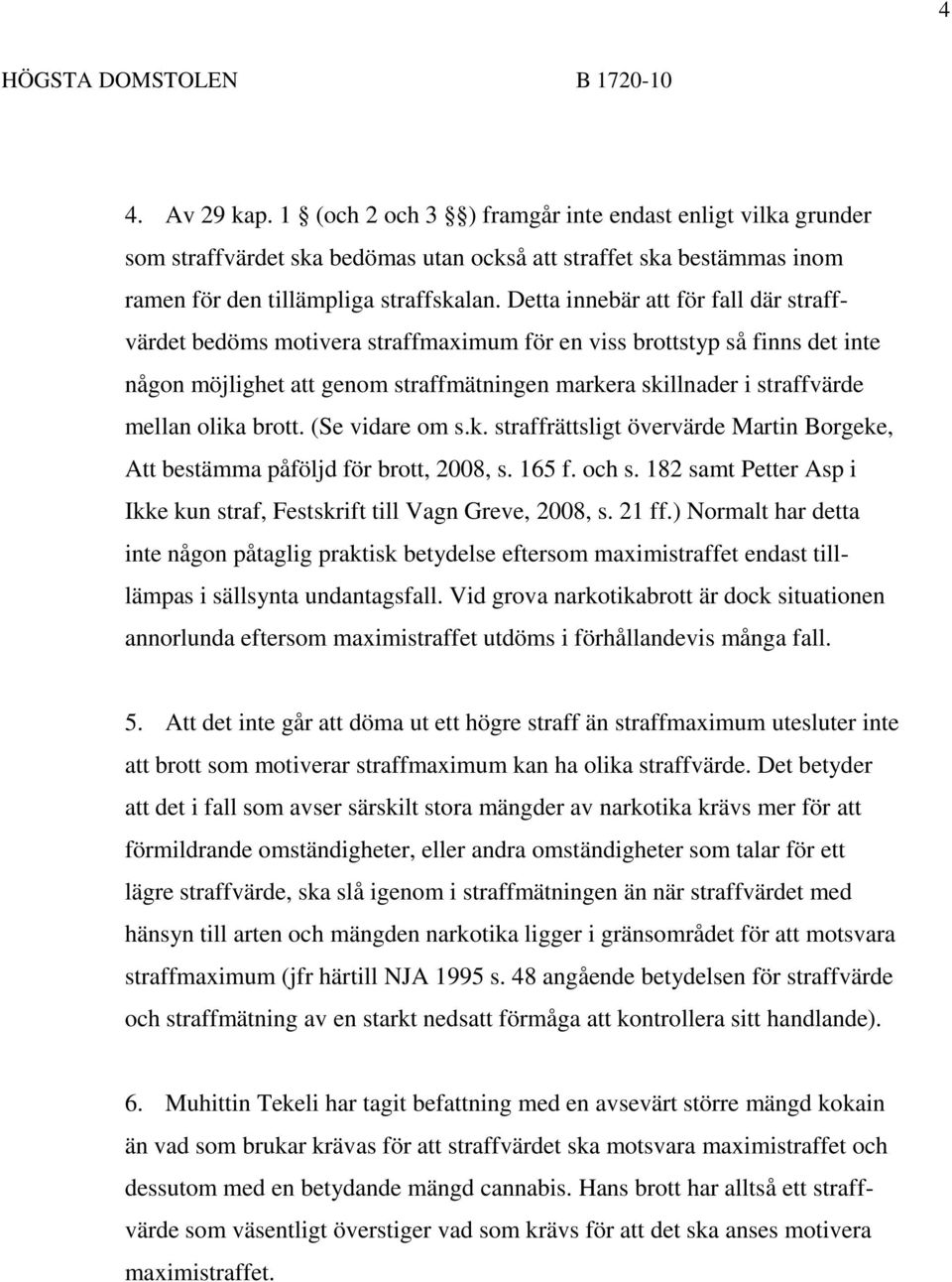 olika brott. (Se vidare om s.k. straffrättsligt övervärde Martin Borgeke, Att bestämma påföljd för brott, 2008, s. 165 f. och s.