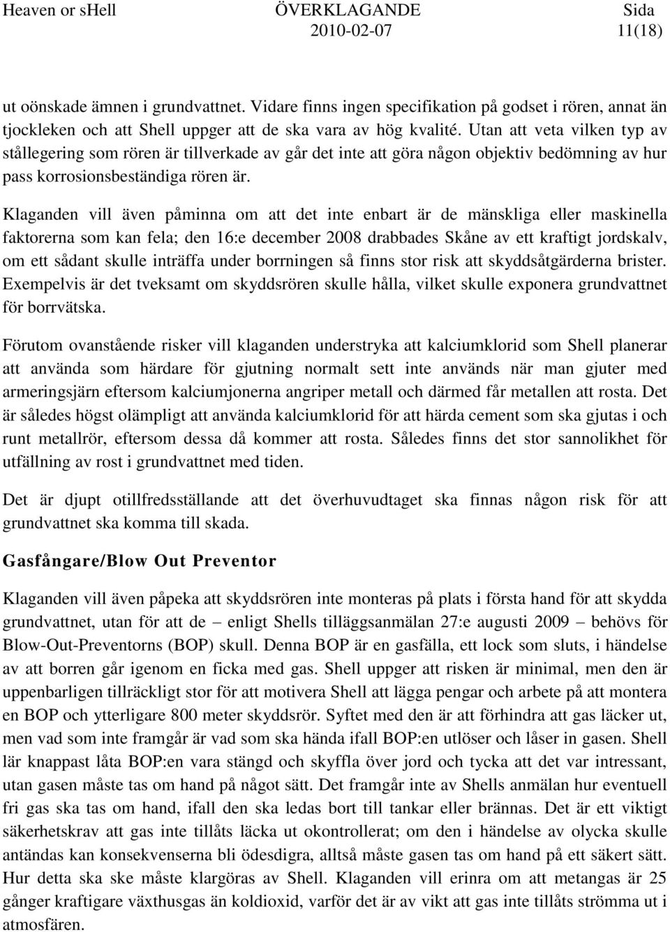 Klaganden vill även påminna om att det inte enbart är de mänskliga eller maskinella faktorerna som kan fela; den 16:e december 2008 drabbades Skåne av ett kraftigt jordskalv, om ett sådant skulle