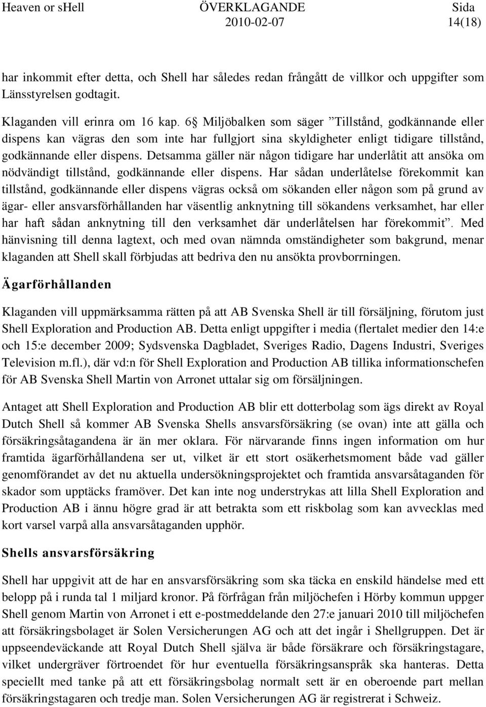 Detsamma gäller när någon tidigare har underlåtit att ansöka om nödvändigt tillstånd, godkännande eller dispens.