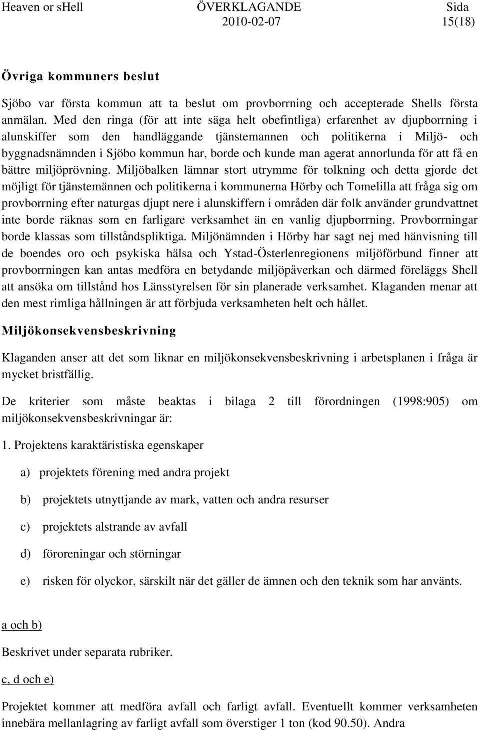 och kunde man agerat annorlunda för att få en bättre miljöprövning.