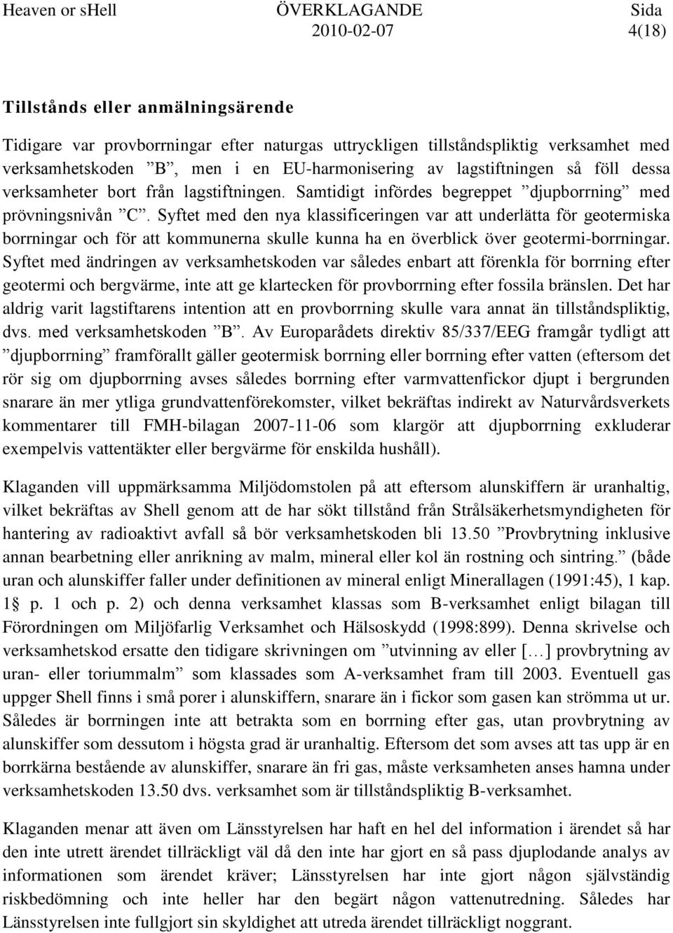 Syftet med den nya klassificeringen var att underlätta för geotermiska borrningar och för att kommunerna skulle kunna ha en överblick över geotermi-borrningar.