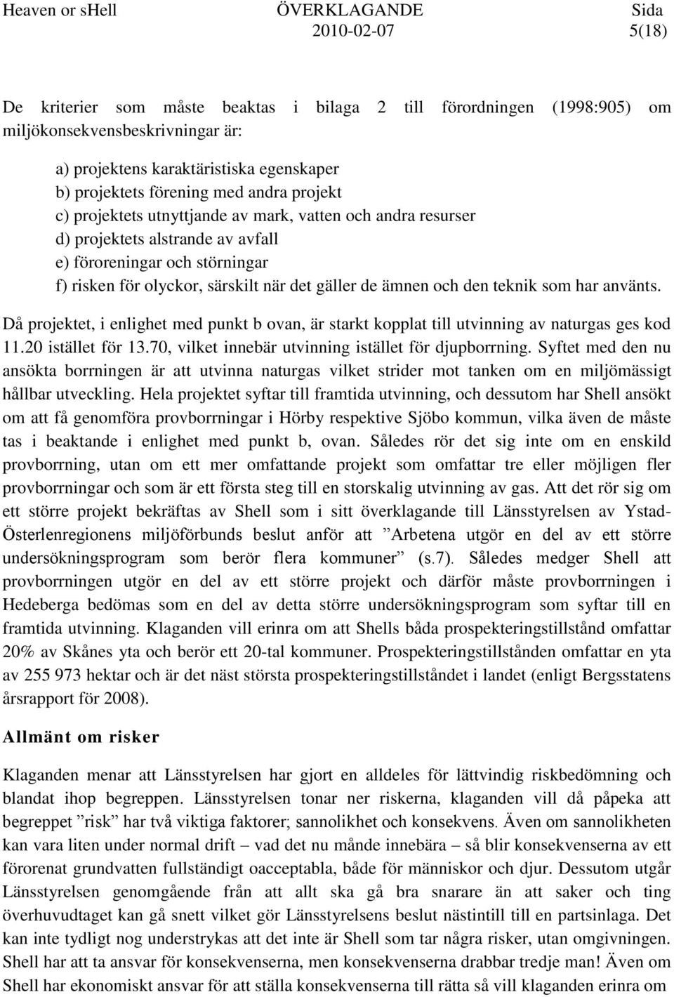 teknik som har använts. Då projektet, i enlighet med punkt b ovan, är starkt kopplat till utvinning av naturgas ges kod 11.20 istället för 13.70, vilket innebär utvinning istället för djupborrning.