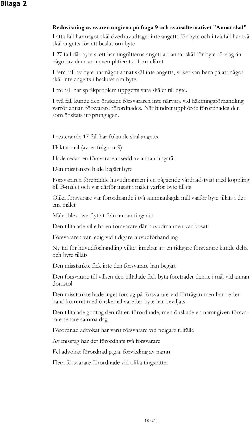 I fem fall av byte har något annat skäl inte angetts, vilket kan bero på att något skäl inte angetts i beslutet om byte. I tre fall har språkproblem uppgetts vara skälet till byte.