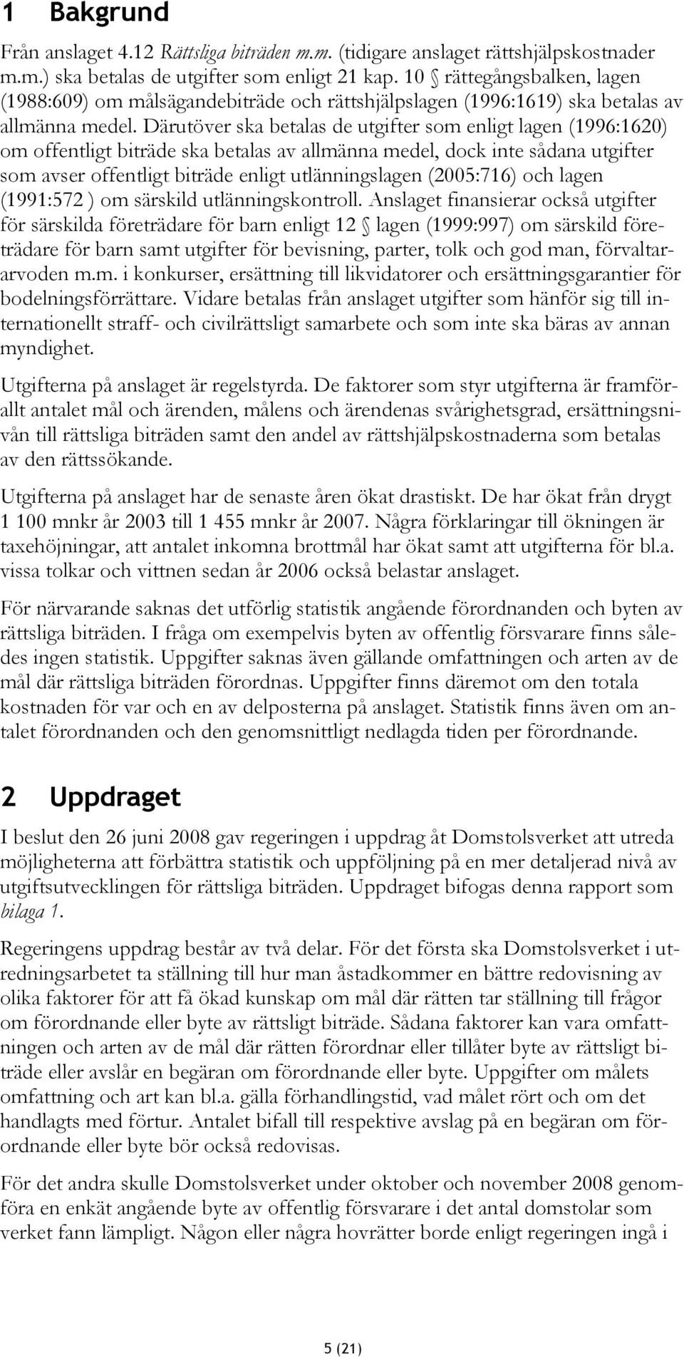 Därutöver ska betalas de utgifter som enligt lagen (1996:162) om offentligt biträde ska betalas av allmänna medel, dock inte sådana utgifter som avser offentligt biträde enligt utlänningslagen