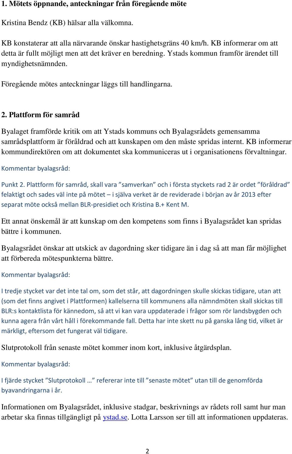 Plattform för samråd Byalaget framförde kritik om att Ystads kommuns och Byalagsrådets gemensamma samrådsplattform är föråldrad och att kunskapen om den måste spridas internt.