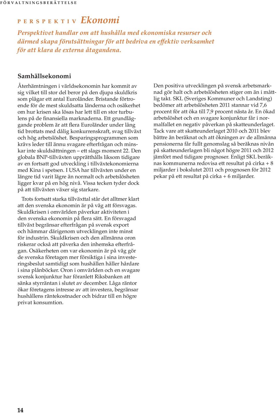 Bristande förtroende för de mest skuldsatta länderna och osäkerhet om hur krisen ska lösas har lett till en stor turbulens på de finansiella marknaderna.