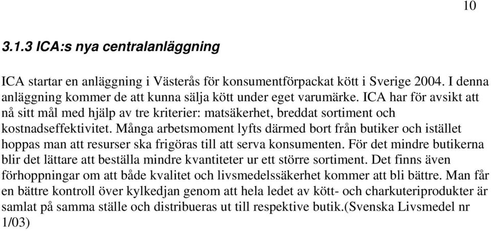 Många arbetsmoment lyfts därmed bort från butiker och istället hoppas man att resurser ska frigöras till att serva konsumenten.