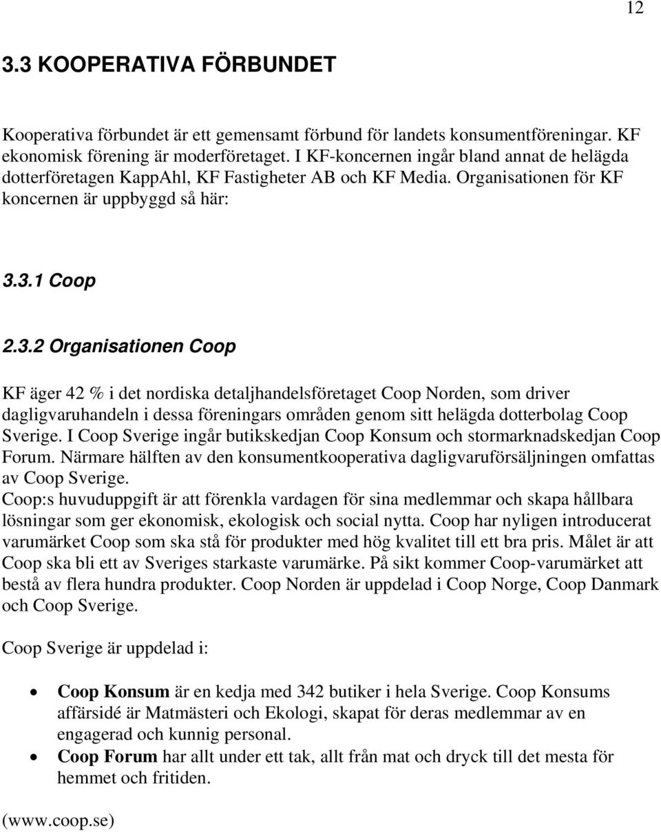 3.1 Coop 2.3.2 Organisationen Coop KF äger 42 % i det nordiska detaljhandelsföretaget Coop Norden, som driver dagligvaruhandeln i dessa föreningars områden genom sitt helägda dotterbolag Coop Sverige.