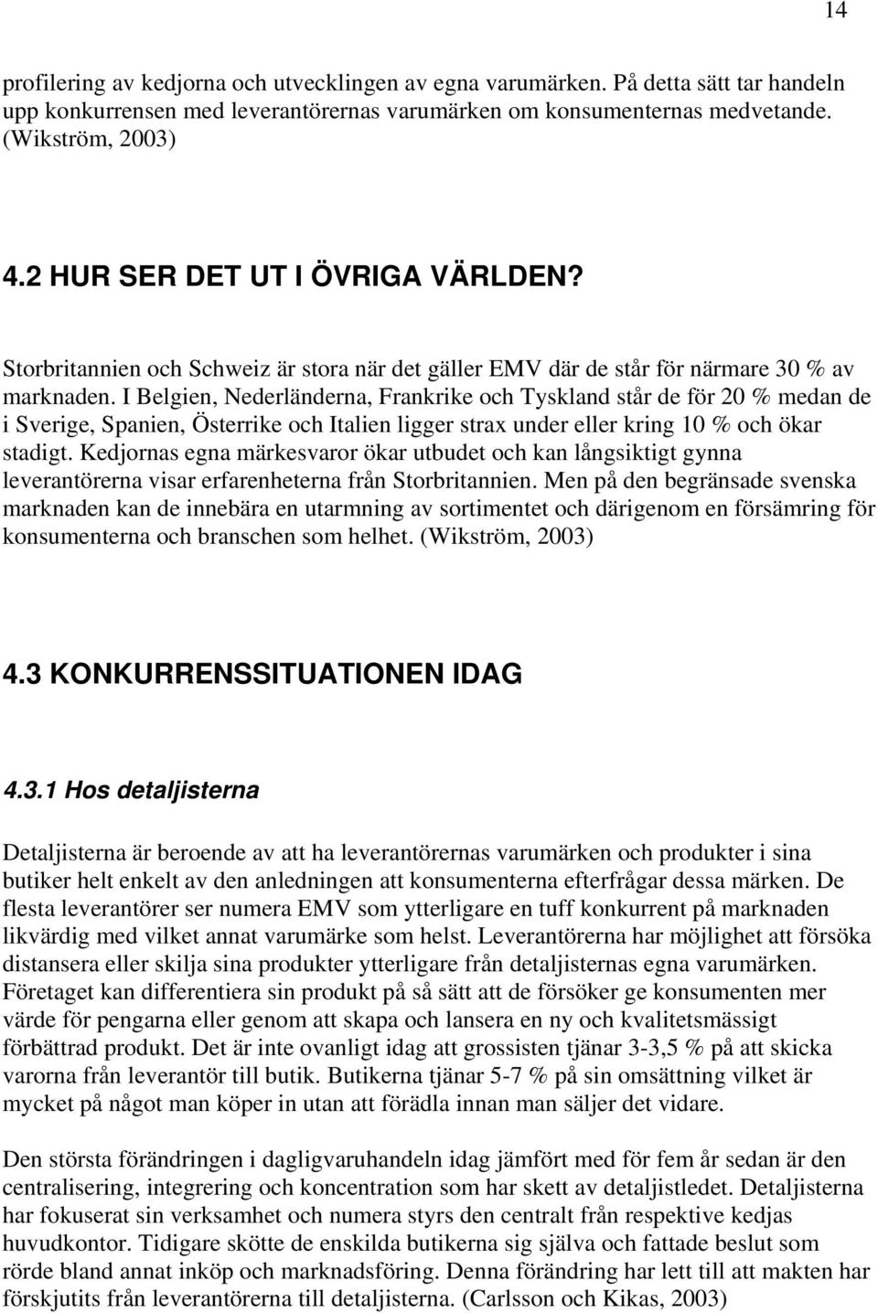 I Belgien, Nederländerna, Frankrike och Tyskland står de för 20 % medan de i Sverige, Spanien, Österrike och Italien ligger strax under eller kring 10 % och ökar stadigt.