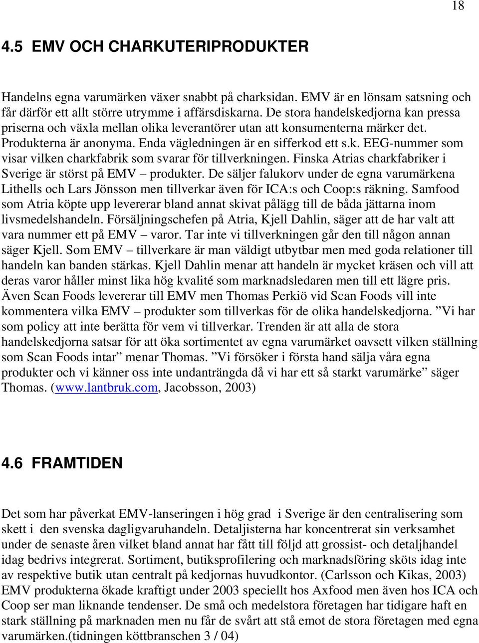 Finska Atrias charkfabriker i Sverige är störst på EMV produkter. De säljer falukorv under de egna varumärkena Lithells och Lars Jönsson men tillverkar även för ICA:s och Coop:s räkning.