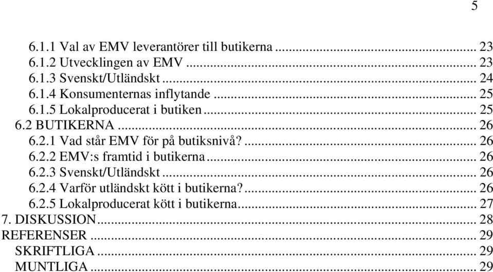 .. 26 6.2.3 Svenskt/Utländskt... 26 6.2.4 Varför utländskt kött i butikerna?... 26 6.2.5 Lokalproducerat kött i butikerna.