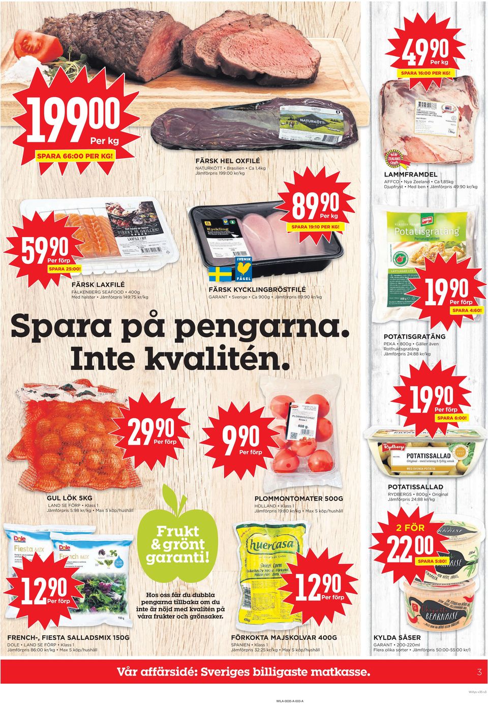 FÄRSk LaxFILÉ FÄRSk kycklingbröstfilé FALKENBERG SEAFOOD 4g Med halster Jämförpris 149:75 kr/kg GARANT Sverige Ca 0g Jämförpris 89: kr/kg SPARA 4:60! Spara på pengarna. Inte kvalitén.