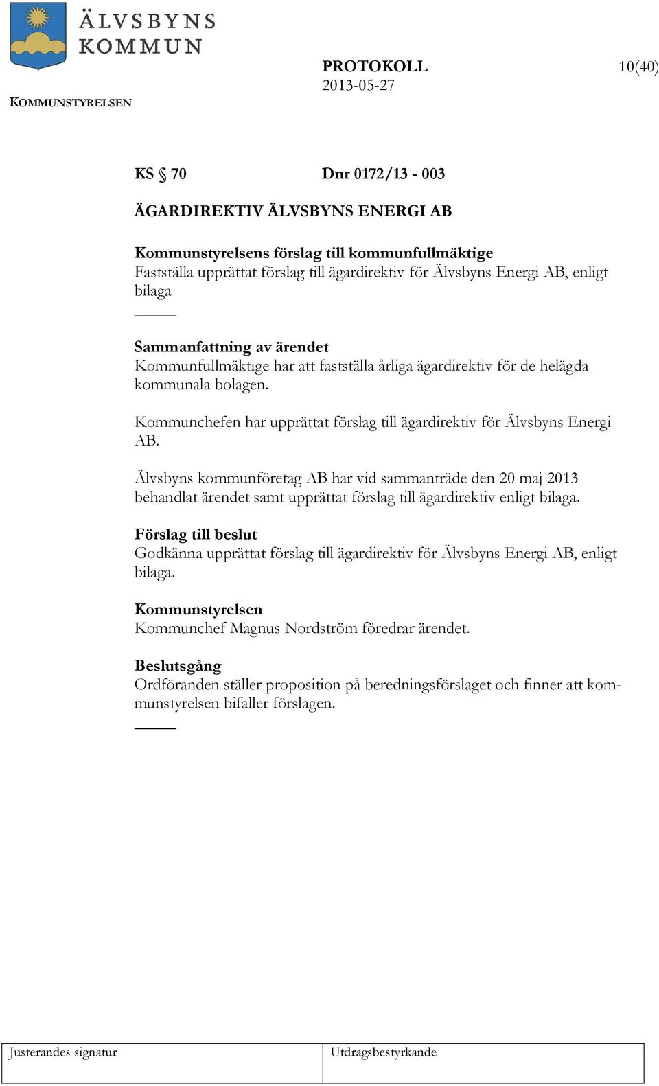 Älvsbyns kommunföretag AB har vid sammanträde den 20 maj 2013 behandlat ärendet samt upprättat förslag till ägardirektiv enligt bilaga.