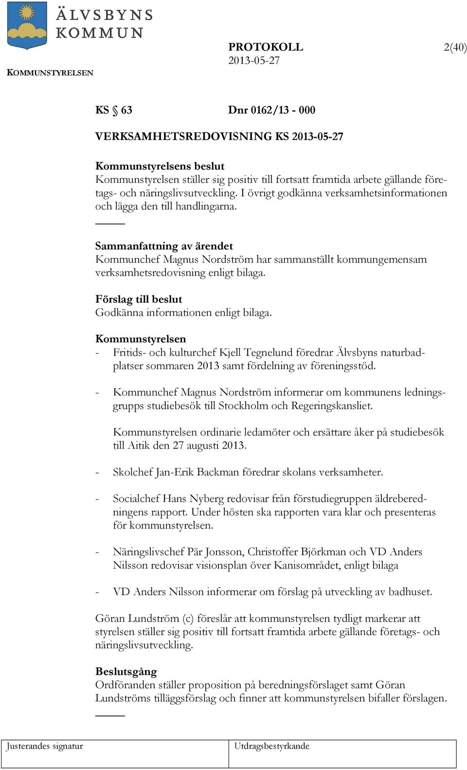 Godkänna informationen enligt bilaga. - Fritids- och kulturchef Kjell Tegnelund föredrar Älvsbyns naturbadplatser sommaren 2013 samt fördelning av föreningsstöd.