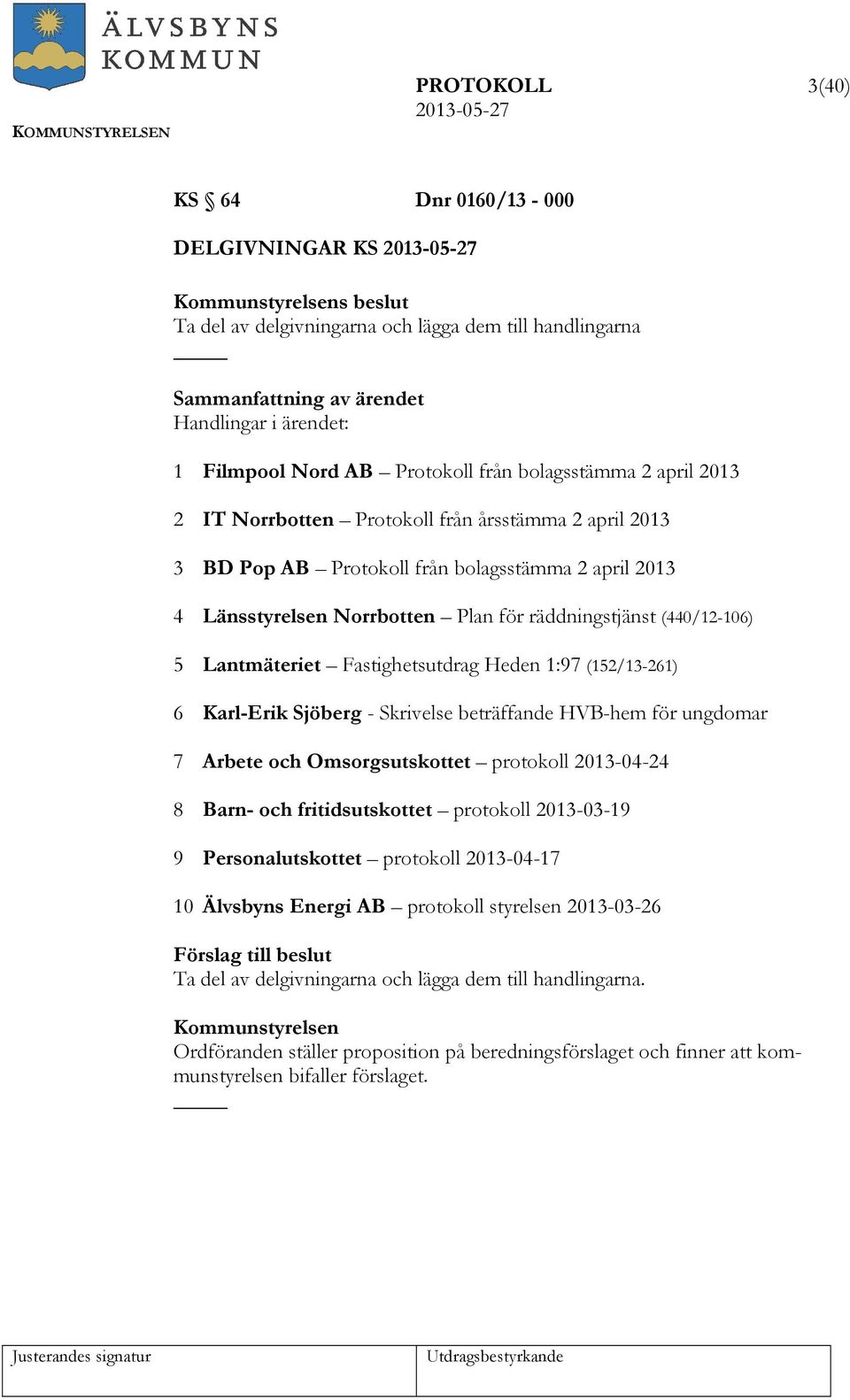 Fastighetsutdrag Heden 1:97 (152/13-261) 6 Karl-Erik Sjöberg - Skrivelse beträffande HVB-hem för ungdomar 7 Arbete och Omsorgsutskottet protokoll 2013-04-24 8 Barn- och fritidsutskottet protokoll