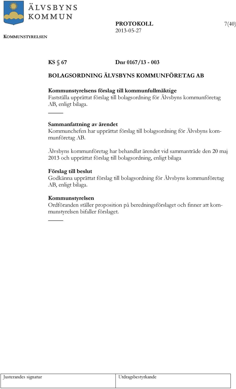 Älvsbyns kommunföretag har behandlat ärendet vid sammanträde den 20 maj 2013 och upprättat förslag till bolagsordning, enligt bilaga Godkänna upprättat