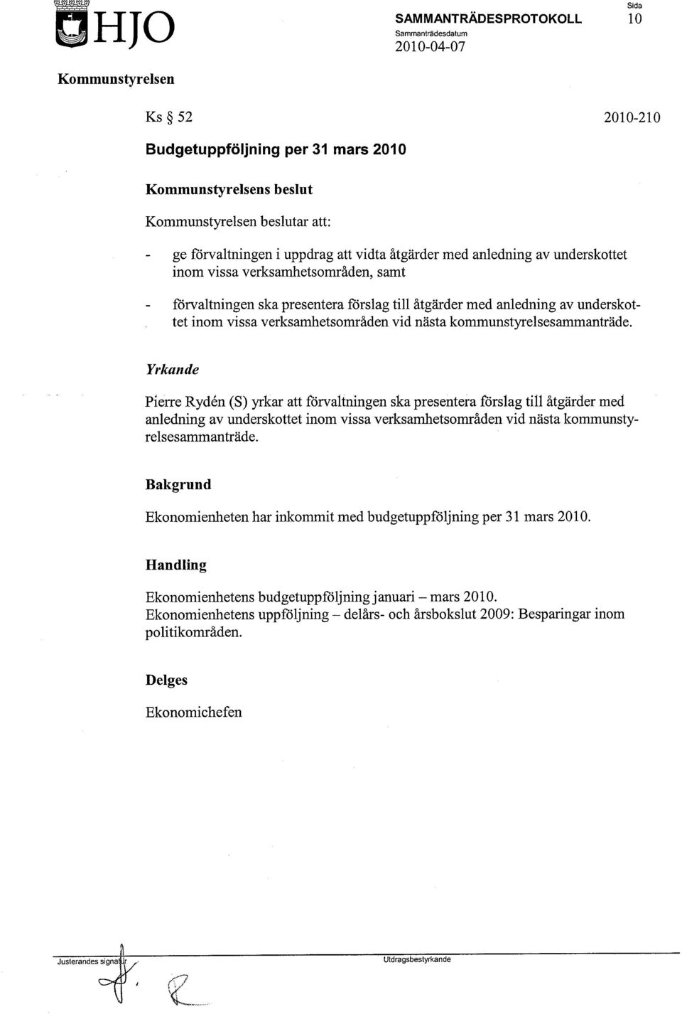 Yrkande Pierre Ryden (S) yrkar att förvaltningen ska presentera förslag till åtgärder med anledning av underskottet inom vissa verksamhetsområden vid nästa kommunstyrelsesammanträde.