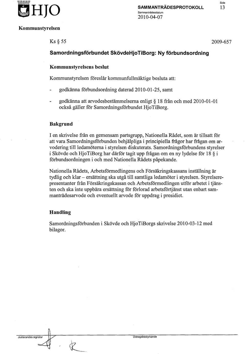 Bakgrund I en skrivelse från en gemensam parts grupp, Nationella Rådet, som är tillsatt för att vara Samordningsrorbunden behjälpliga i principiella frågor har frågan om arvodering ti11ledamötema i