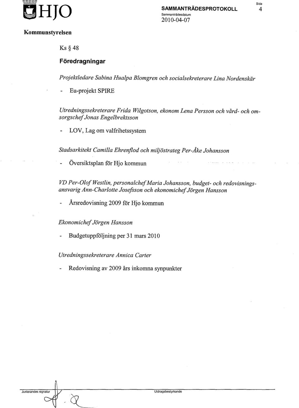 kommun VD Per-Olof Westlin, personalchef Maria Johansson, budget- och redovisningsansvarig Ann-Charlotte Josefsson och ekonomichef Jörgen Hansson Årsredovisning 2009 för Hjo kommun