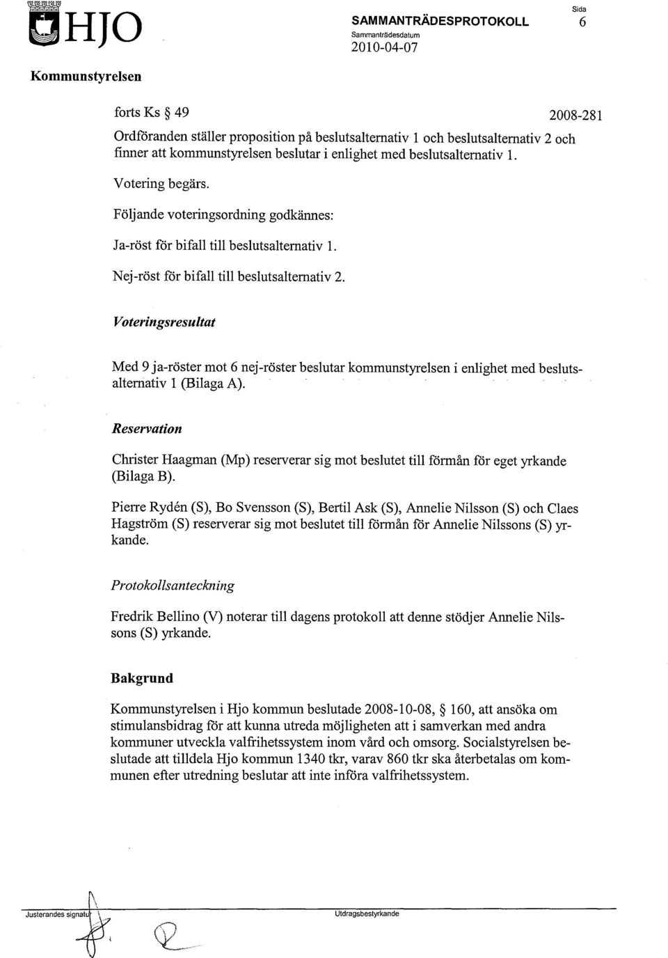 Voteringsresultat Med 9 ja-röster mot 6 nej-röster beslutar kommunstyrelsen i enlighet med beslutsalternativ 1 (Bilaga A).