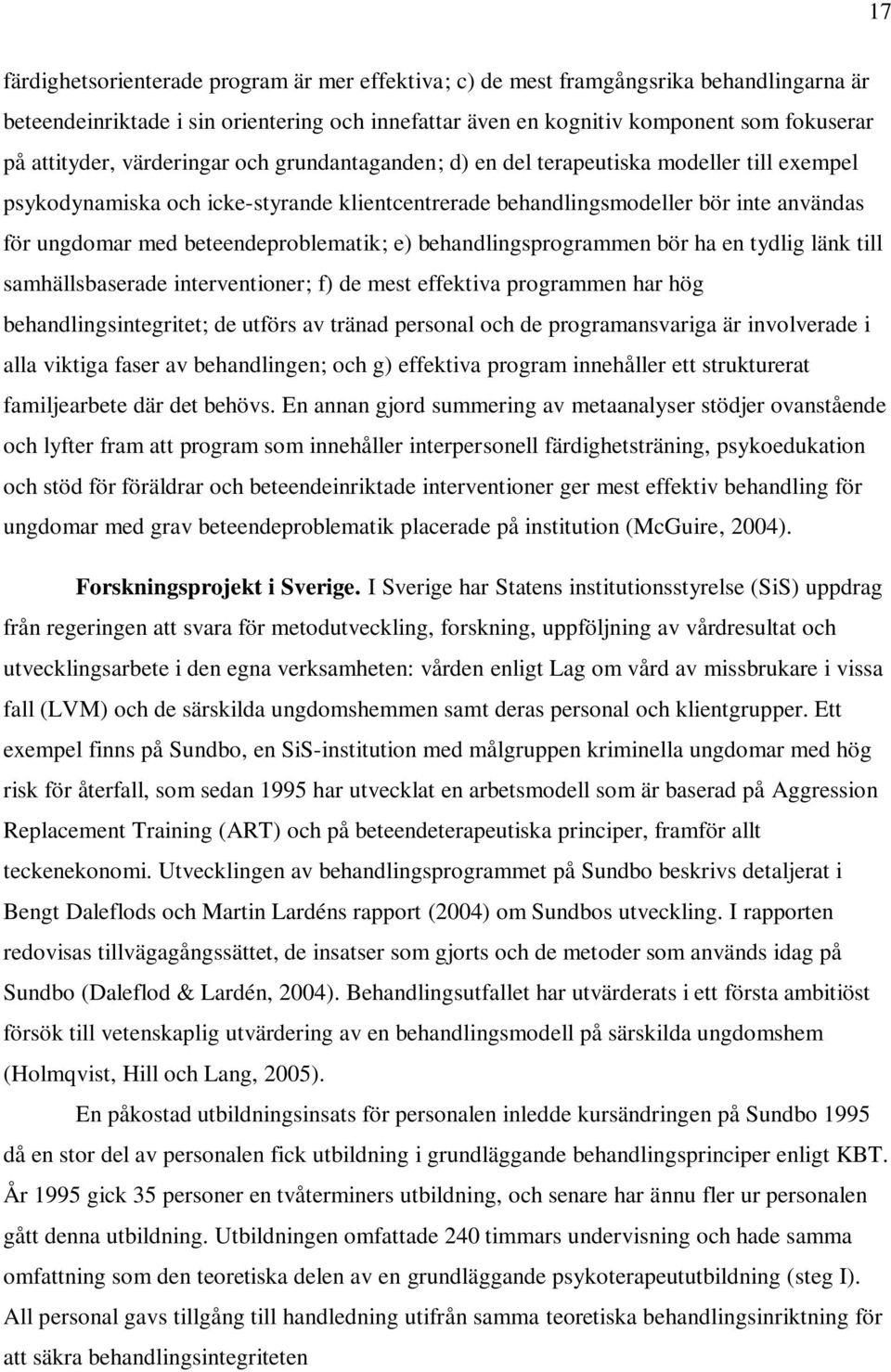 beteendeproblematik; e) behandlingsprogrammen bör ha en tydlig länk till samhällsbaserade interventioner; f) de mest effektiva programmen har hög behandlingsintegritet; de utförs av tränad personal