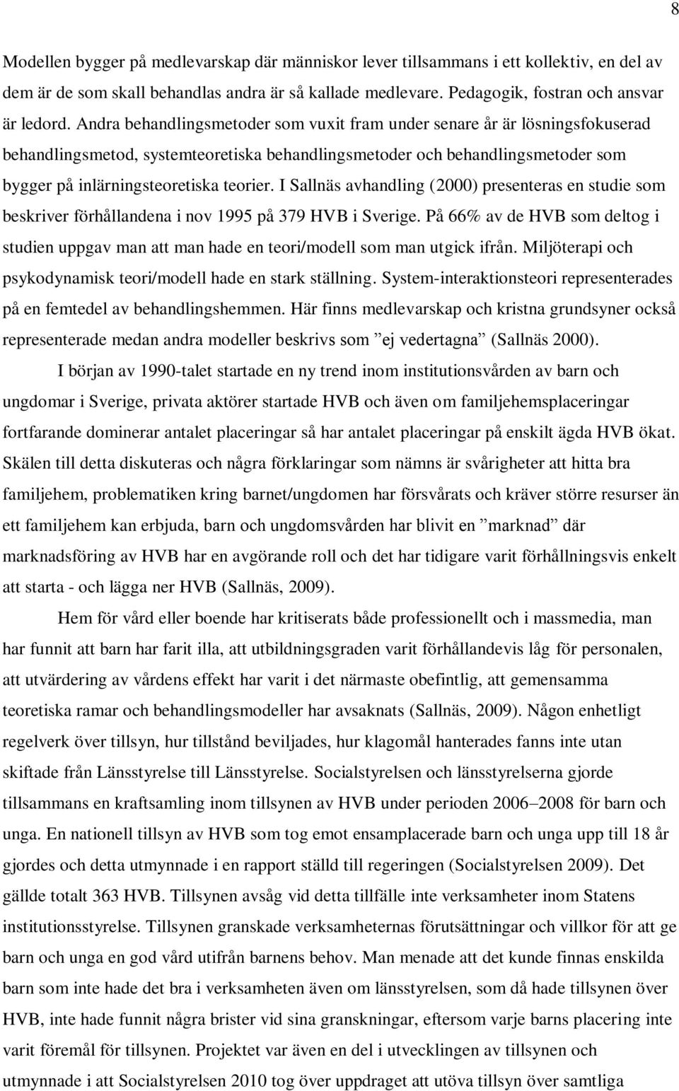 I Sallnäs avhandling (2000) presenteras en studie som beskriver förhållandena i nov 1995 på 379 HVB i Sverige.
