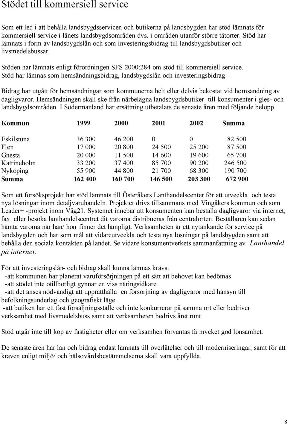 Stöden har lämnats enligt förordningen SFS 2000:284 om stöd till kommersiell service.