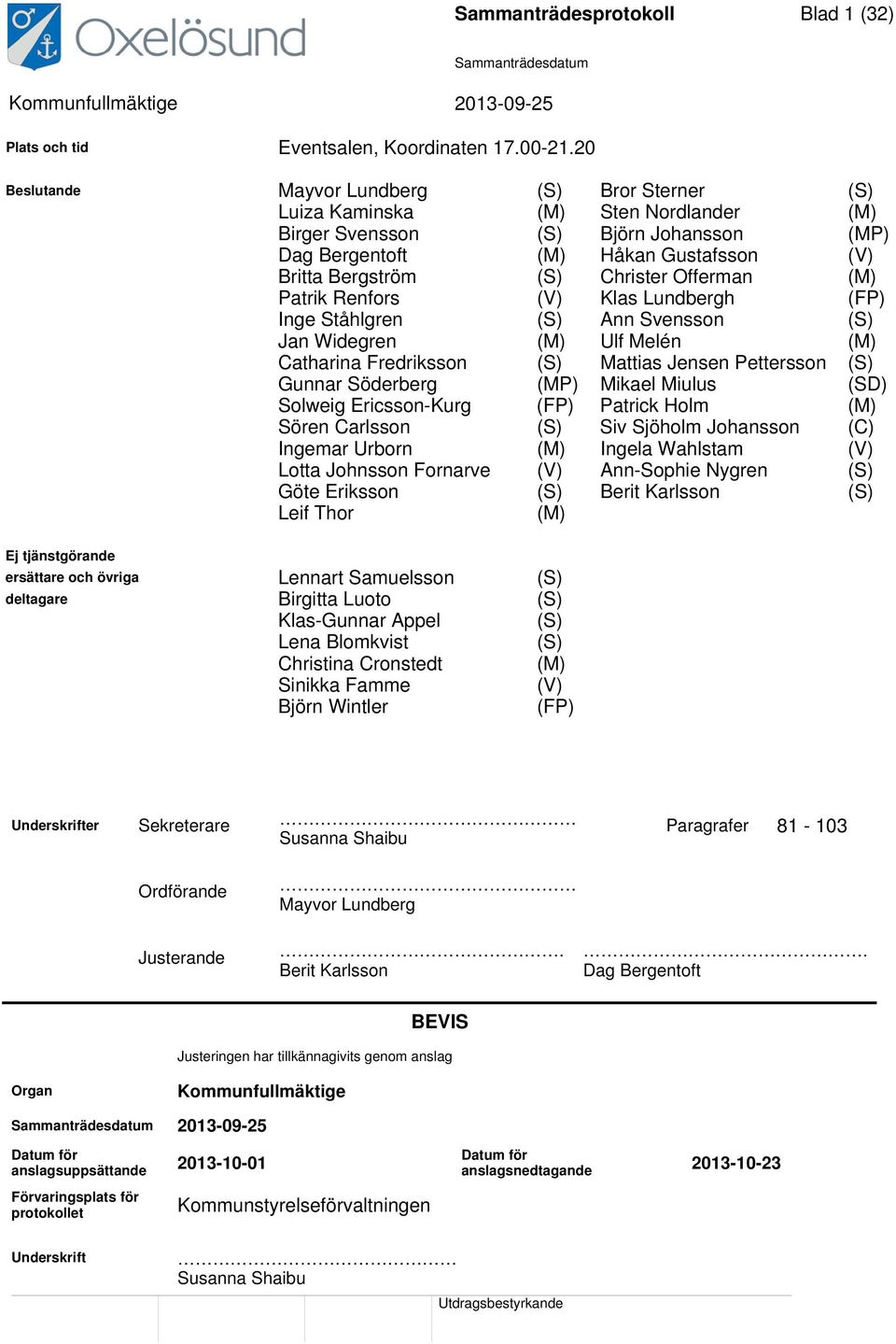 Christer Offerman (M) Patrik Renfors (V) Klas Lundbergh (FP) Inge Ståhlgren (S) Ann Svensson (S) Jan Widegren (M) Ulf Melén (M) Catharina Fredriksson (S) Mattias Jensen Pettersson (S) Gunnar