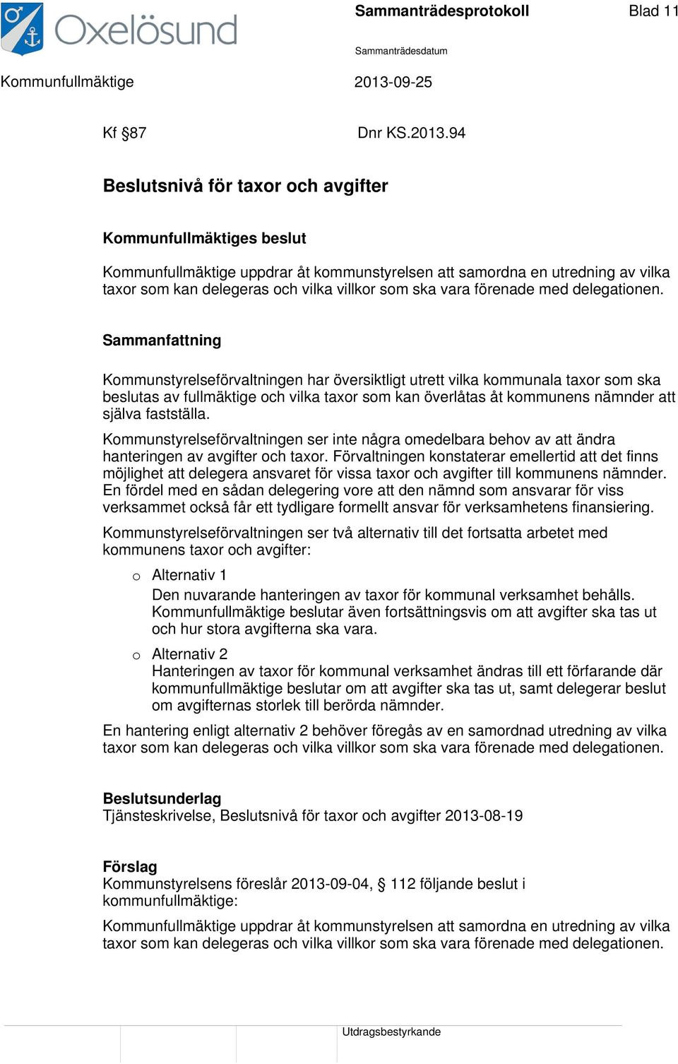 Sammanfattning Kommunstyrelseförvaltningen har översiktligt utrett vilka kommunala taxor som ska beslutas av fullmäktige och vilka taxor som kan överlåtas åt kommunens nämnder att själva fastställa.