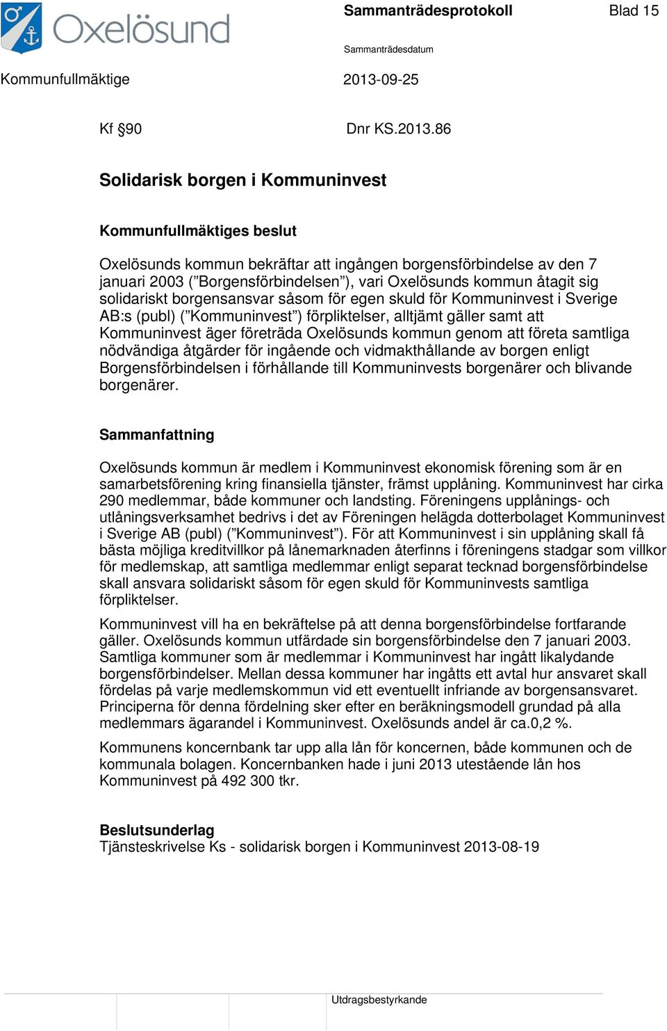 borgensansvar såsom för egen skuld för Kommuninvest i Sverige AB:s (publ) ( Kommuninvest ) förpliktelser, alltjämt gäller samt att Kommuninvest äger företräda Oxelösunds kommun genom att företa