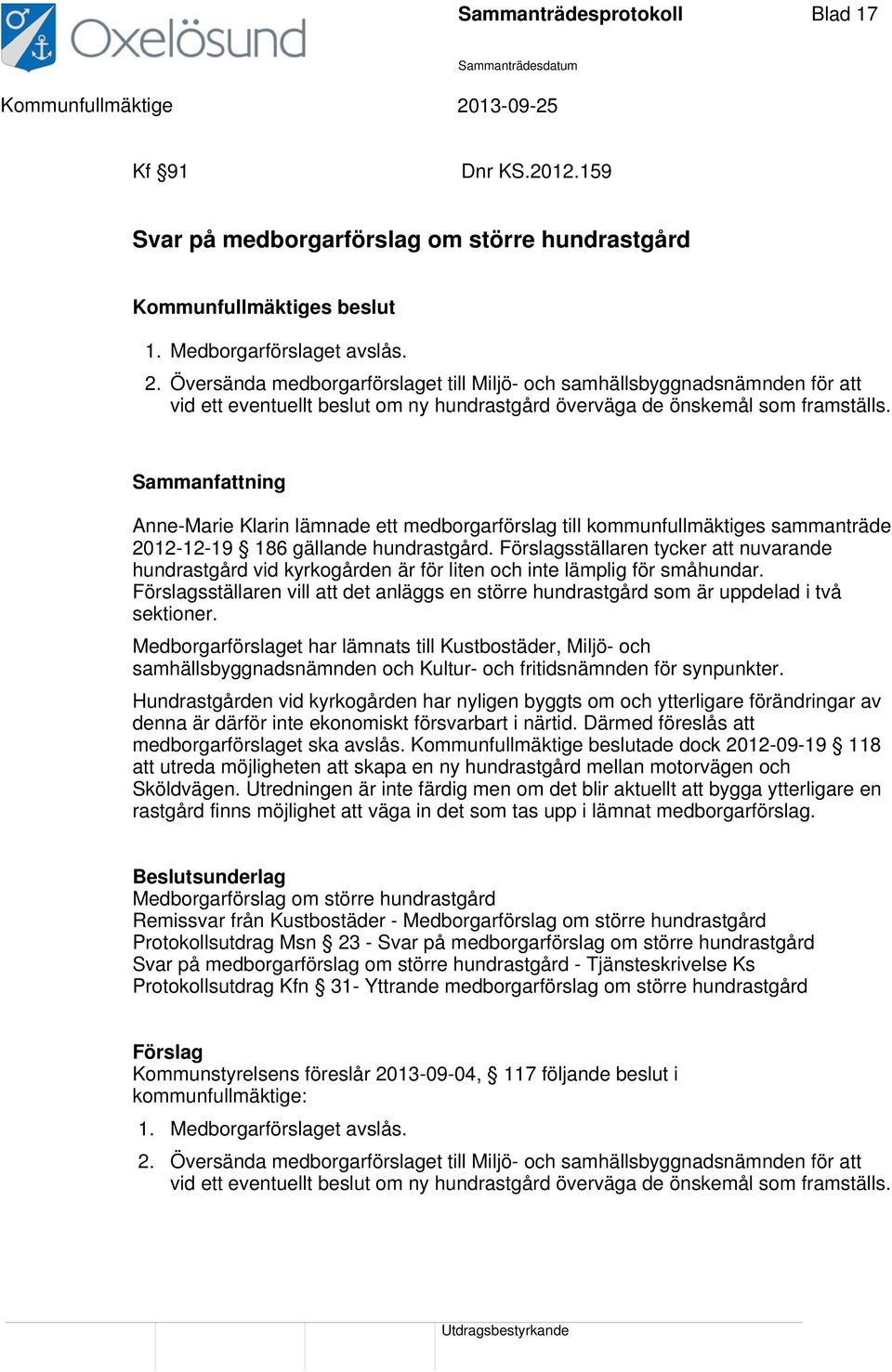 Sammanfattning Anne-Marie Klarin lämnade ett medborgarförslag till kommunfullmäktiges sammanträde 2012-12-19 186 gällande hundrastgård.