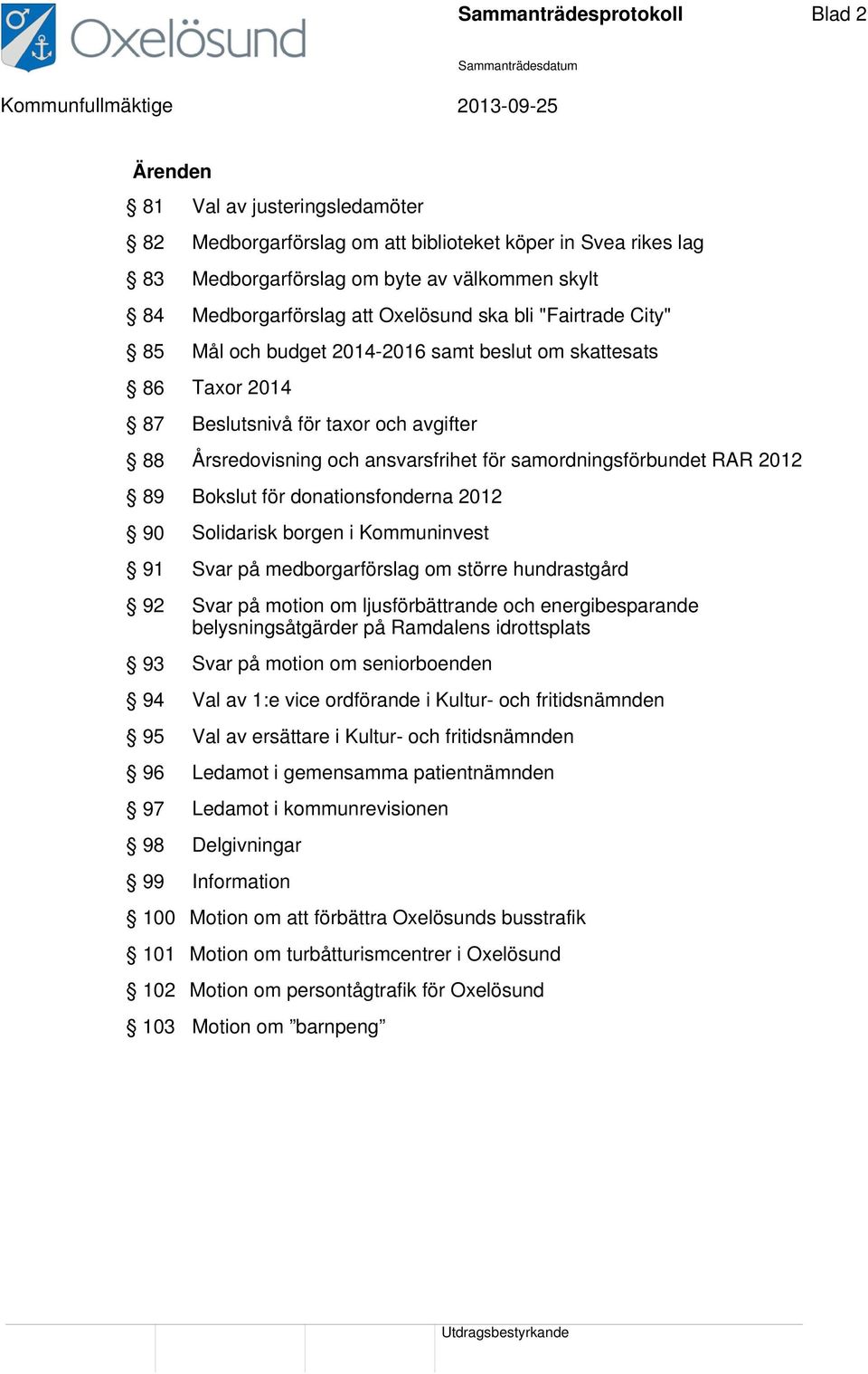 samordningsförbundet RAR 2012 89 Bokslut för donationsfonderna 2012 90 Solidarisk borgen i Kommuninvest 91 Svar på medborgarförslag om större hundrastgård 92 Svar på motion om ljusförbättrande och