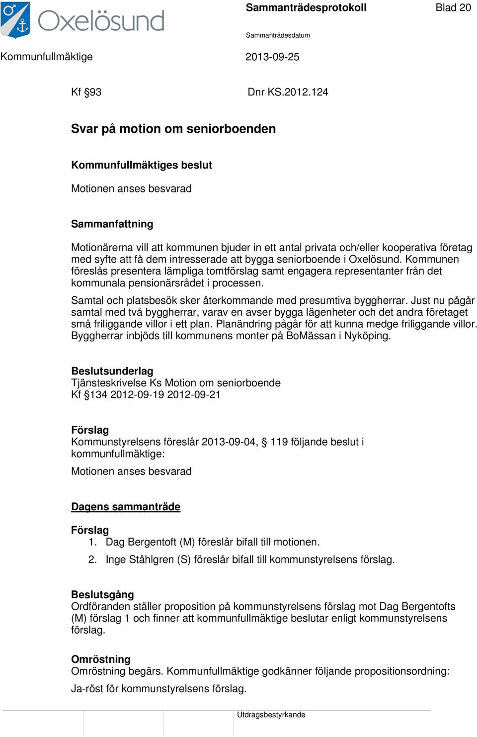 att bygga seniorboende i Oxelösund. Kommunen föreslås presentera lämpliga tomtförslag samt engagera representanter från det kommunala pensionärsrådet i processen.