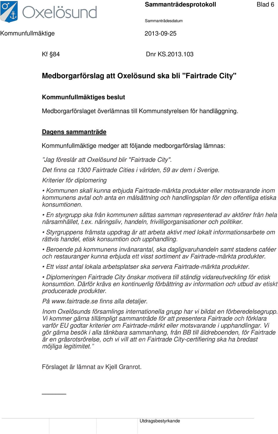 Kriterier för diplomering Kommunen skall kunna erbjuda Fairtrade-märkta produkter eller motsvarande inom kommunens avtal och anta en målsättning och handlingsplan för den offentliga etiska