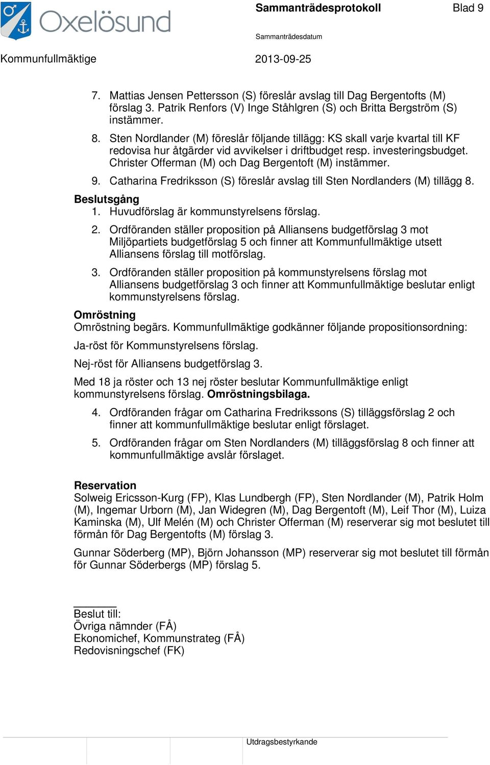 Christer Offerman (M) och Dag Bergentoft (M) instämmer. 9. Catharina Fredriksson (S) föreslår avslag till Sten Nordlanders (M) tillägg 8. Beslutsgång 1. Huvudförslag är kommunstyrelsens förslag. 2.