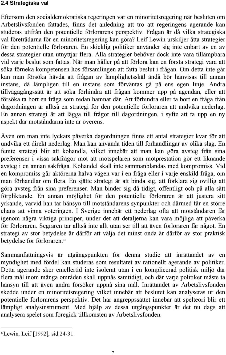 En skicklig politiker använder sig inte enbart av en av dessa strategier utan utnyttjar flera. Alla strategier behöver dock inte vara tillämpbara vid varje beslut som fattas.