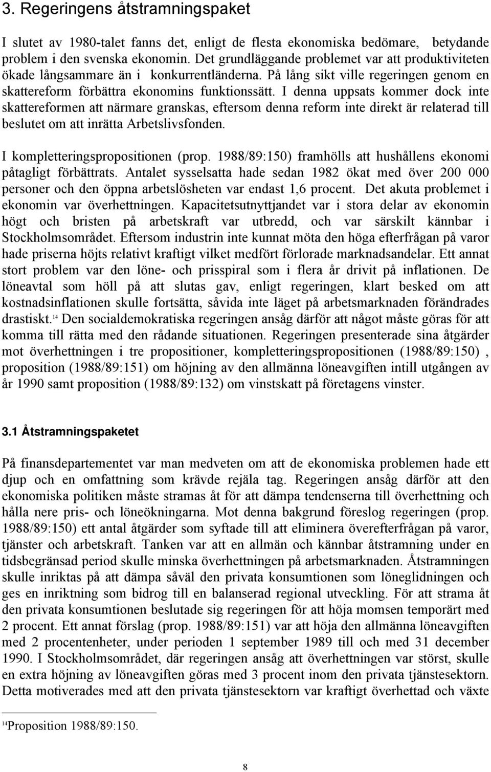 I denna uppsats kommer dock inte skattereformen att närmare granskas, eftersom denna reform inte direkt är relaterad till beslutet om att inrätta Arbetslivsfonden. I kompletteringspropositionen (prop.