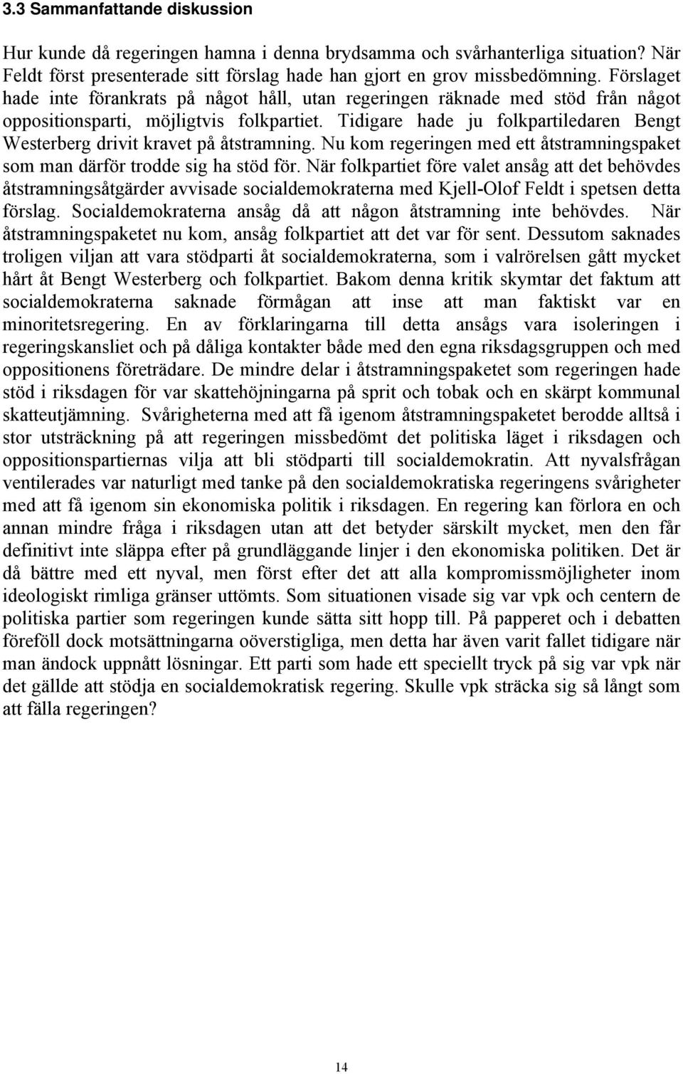 Tidigare hade ju folkpartiledaren Bengt Westerberg drivit kravet på åtstramning. Nu kom regeringen med ett åtstramningspaket som man därför trodde sig ha stöd för.