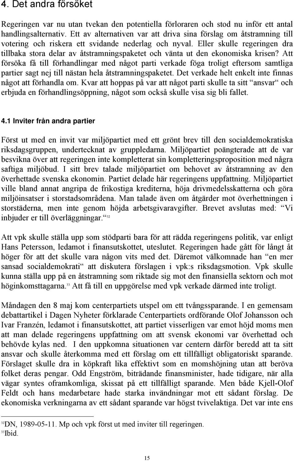 Eller skulle regeringen dra tillbaka stora delar av åtstramningspaketet och vänta ut den ekonomiska krisen?