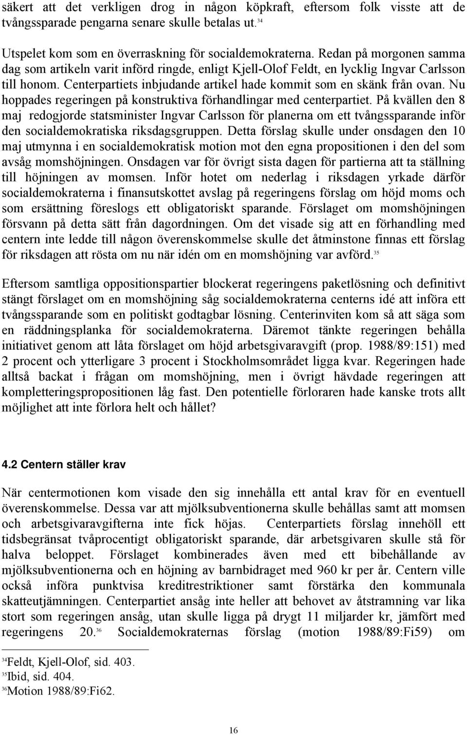 Nu hoppades regeringen på konstruktiva förhandlingar med centerpartiet.