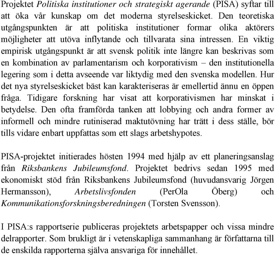 En viktig empirisk utgångspunkt är att svensk politik inte längre kan beskrivas som en kombination av parlamentarism och korporativism den institutionella legering som i detta avseende var liktydig