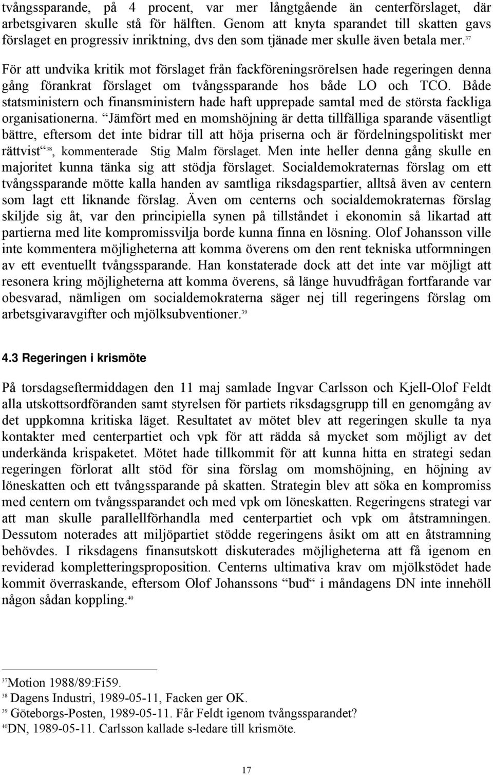 37 För att undvika kritik mot förslaget från fackföreningsrörelsen hade regeringen denna gång förankrat förslaget om tvångssparande hos både LO och TCO.