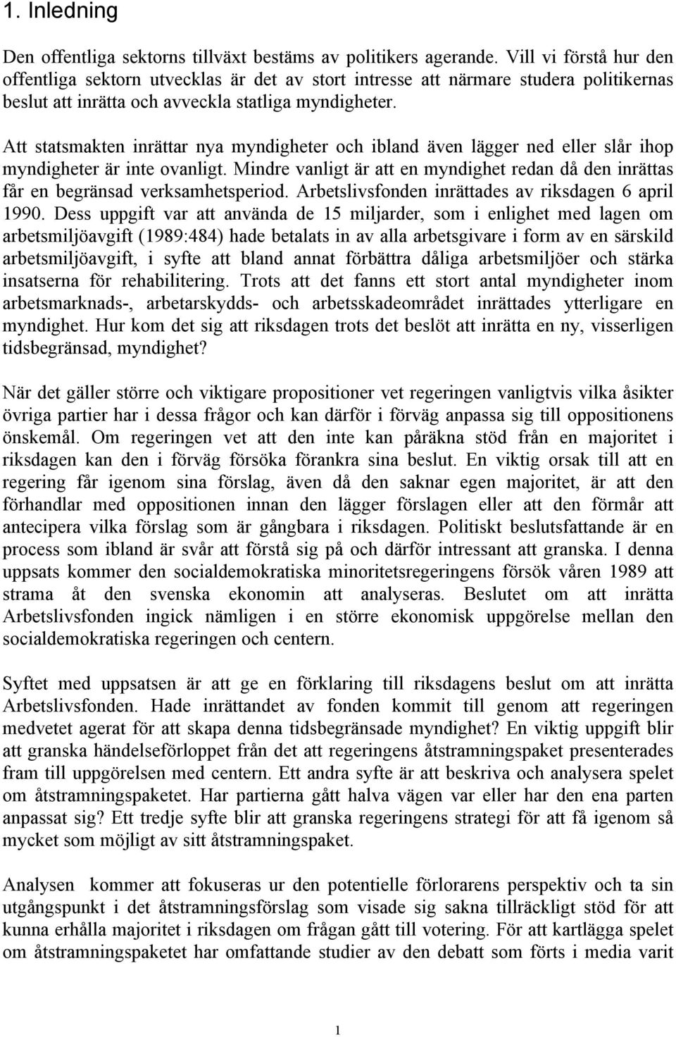 Att statsmakten inrättar nya myndigheter och ibland även lägger ned eller slår ihop myndigheter är inte ovanligt.