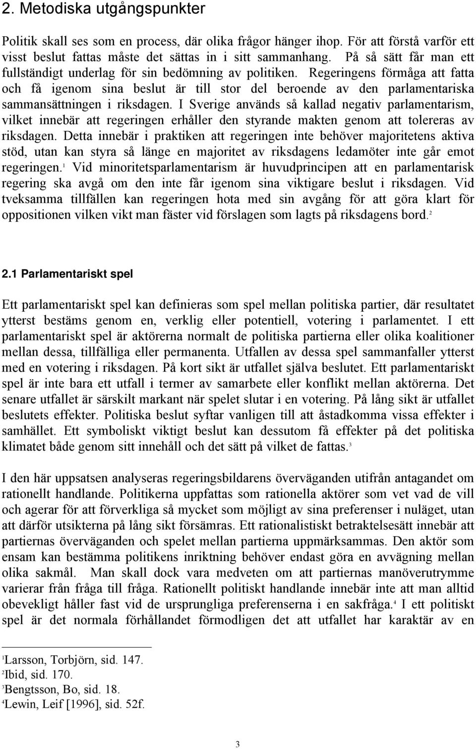 Regeringens förmåga att fatta och få igenom sina beslut är till stor del beroende av den parlamentariska sammansättningen i riksdagen.