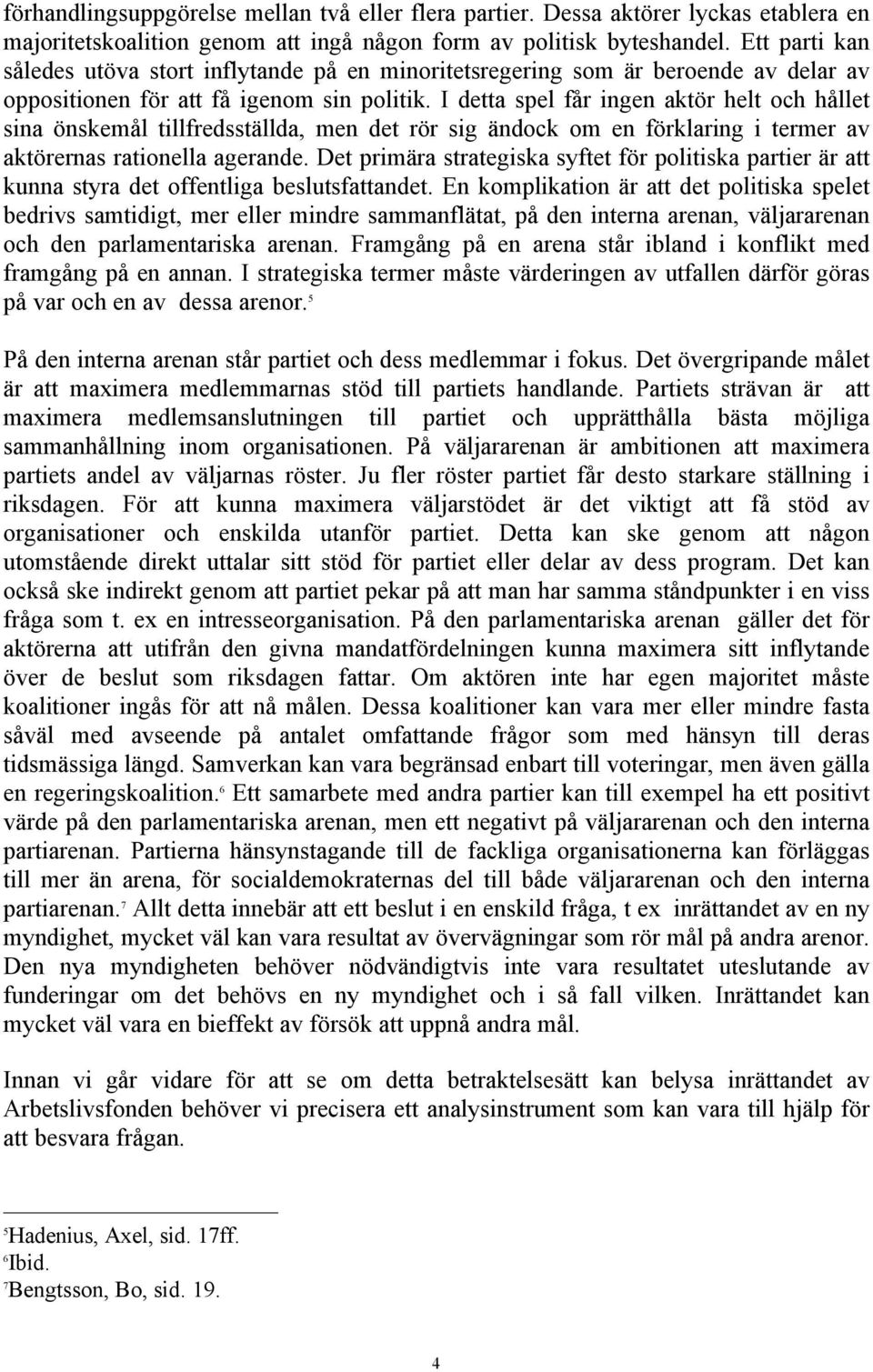 I detta spel får ingen aktör helt och hållet sina önskemål tillfredsställda, men det rör sig ändock om en förklaring i termer av aktörernas rationella agerande.