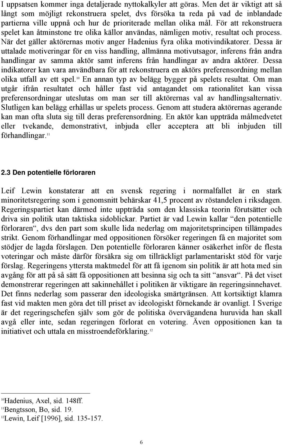 För att rekonstruera spelet kan åtminstone tre olika källor användas, nämligen motiv, resultat och process. När det gäller aktörernas motiv anger Hadenius fyra olika motivindikatorer.