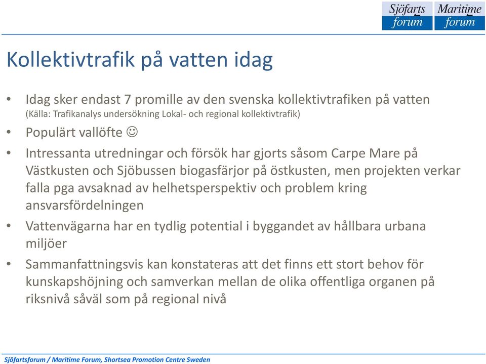 projekten verkar falla pgaavsaknad av helhetsperspektiv och problem kring ansvarsfördelningen Vattenvägarna har en tydlig potential i byggandet av hållbara urbana