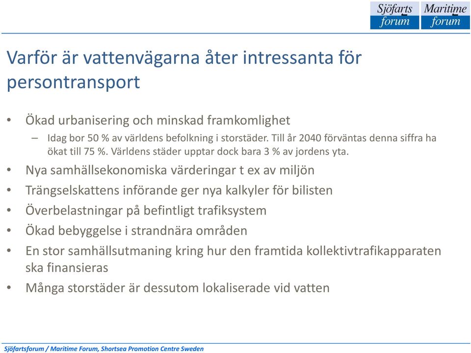 Nya samhällsekonomiska värderingar t ex av miljön Trängselskattens införande ger nya kalkyler för bilisten Överbelastningar på befintligt