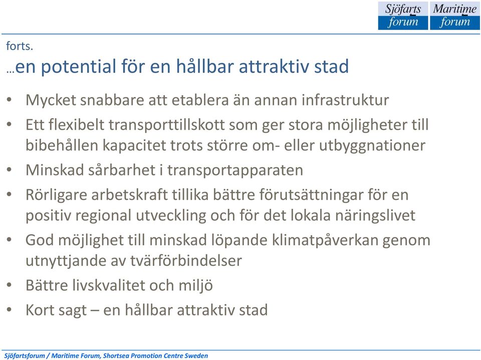 ger stora möjligheter till bibehållen kapacitet trots större om- eller utbyggnationer Minskad sårbarhet i transportapparaten Rörligare