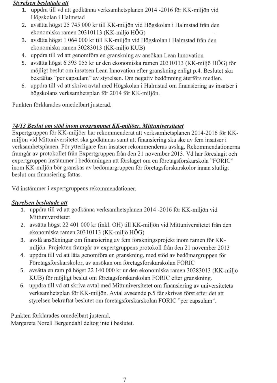 avsätta högst 1 064 000 kr till KK-miljön vid Högskolan i Halmstad från den ekonomiska ramen 30283013 (KK-miljö KUB) 4. uppdra till vd att genomföra en granskning av ansökan Lean Innovation 5.
